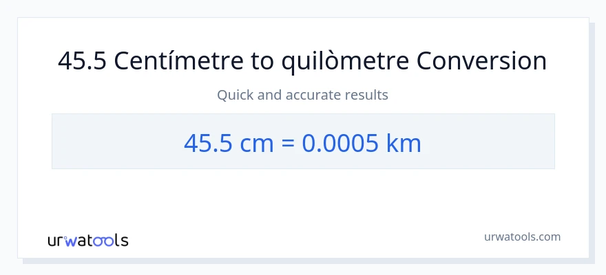 Conversió de 45.5 Centímetres a Quilòmetres