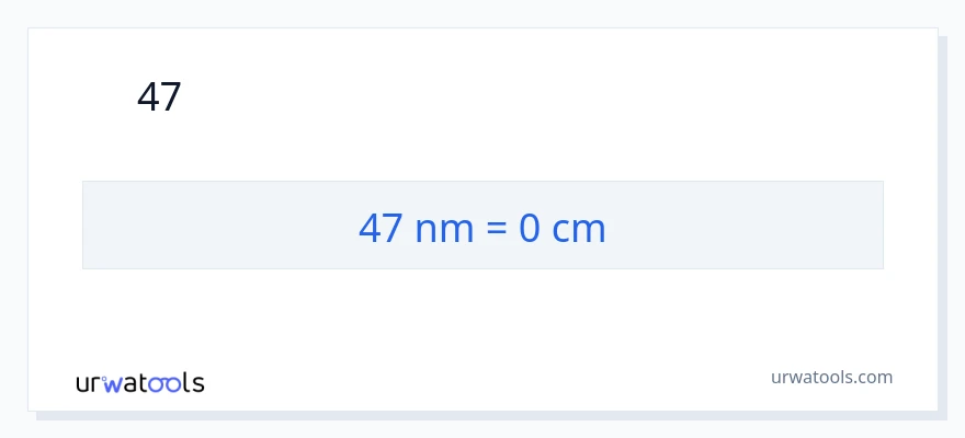 47 നാനോമീറ്ററുകൾ ൽ നിന്ന് സെന്റീമീറ്ററുകൾ ലേക്ക് പരിവർത്തനം
