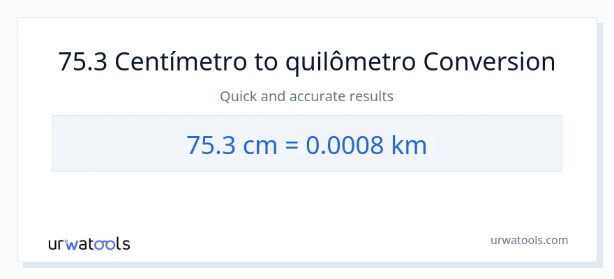 Conversão de 75.3 Centímetros para Quilômetros