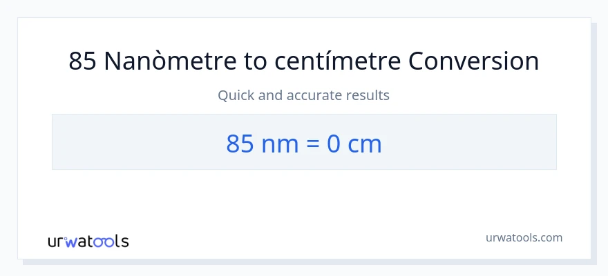 Conversió de 85 nanòmetres a Centímetres