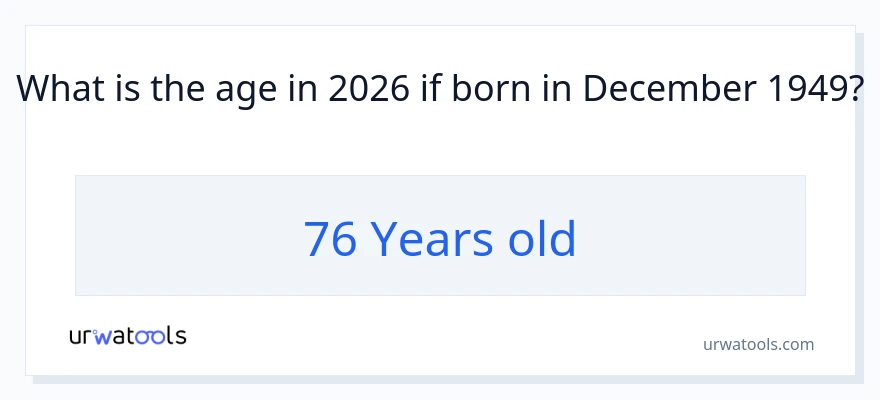 Qual a idade de alguém que nasceu em December 1949?