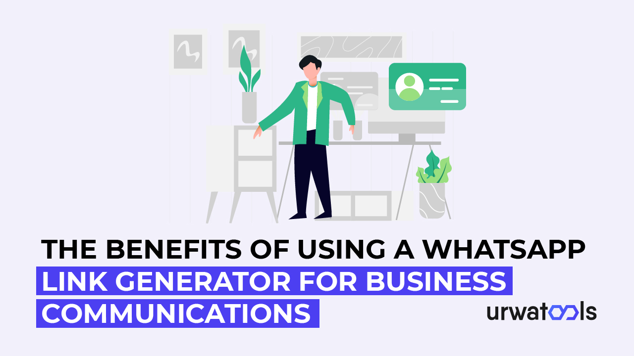 The Benefits of Using a WhatsApp Link Generator for Business Communications