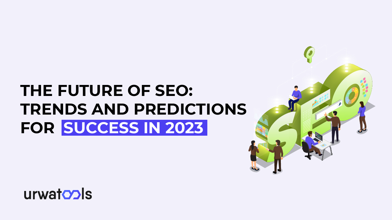 The Future of SEO: Trends and Predictions for  Success in 2023