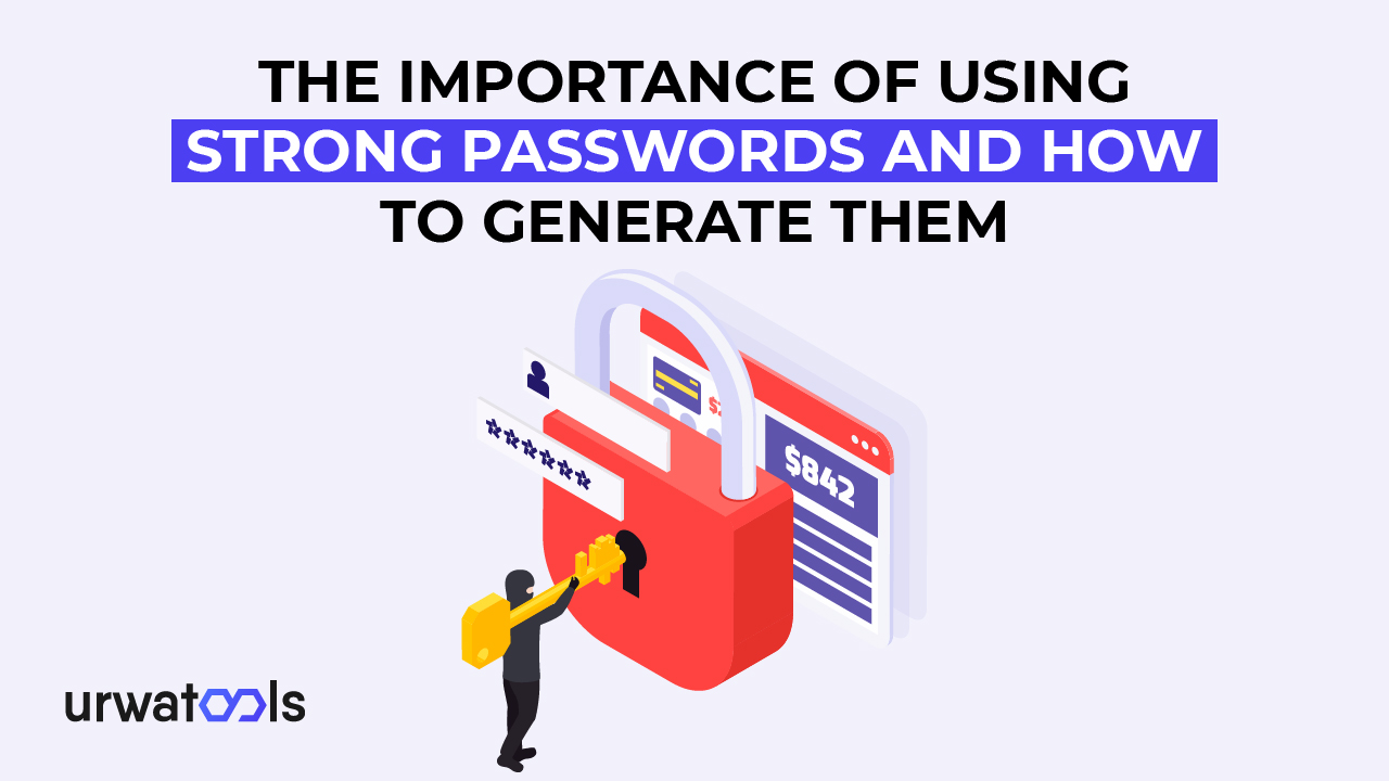 The importance of using Strong Passwords and how to generate them 