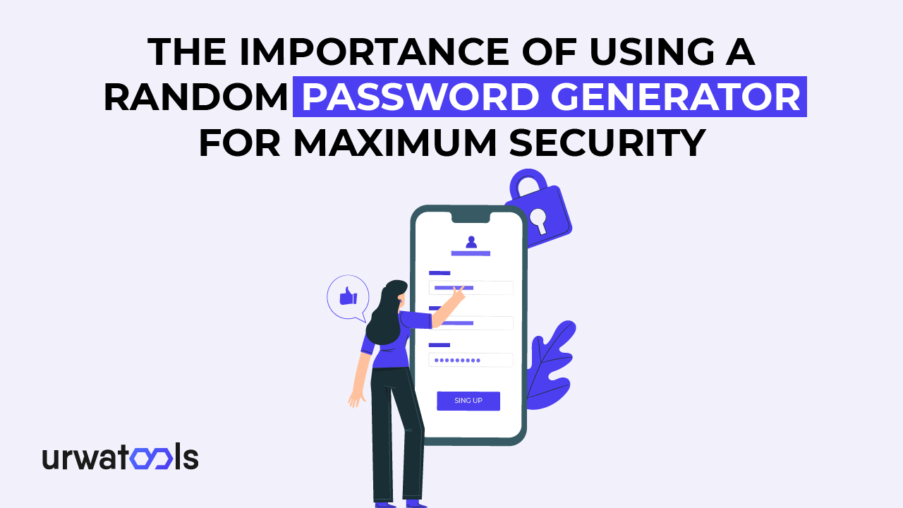 The importance of Using a Random Password Generator For Maximum Security